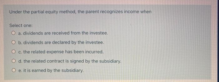 Under the partial equity method the parent recognizes income when